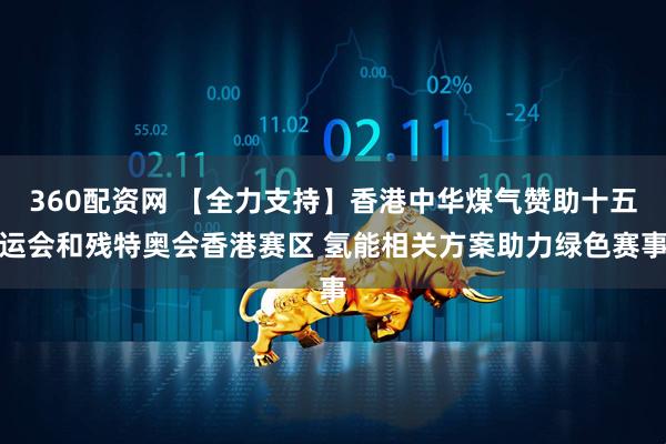 360配资网 【全力支持】香港中华煤气赞助十五运会和残特奥会香港赛区 氢能相关方案助力绿色赛事